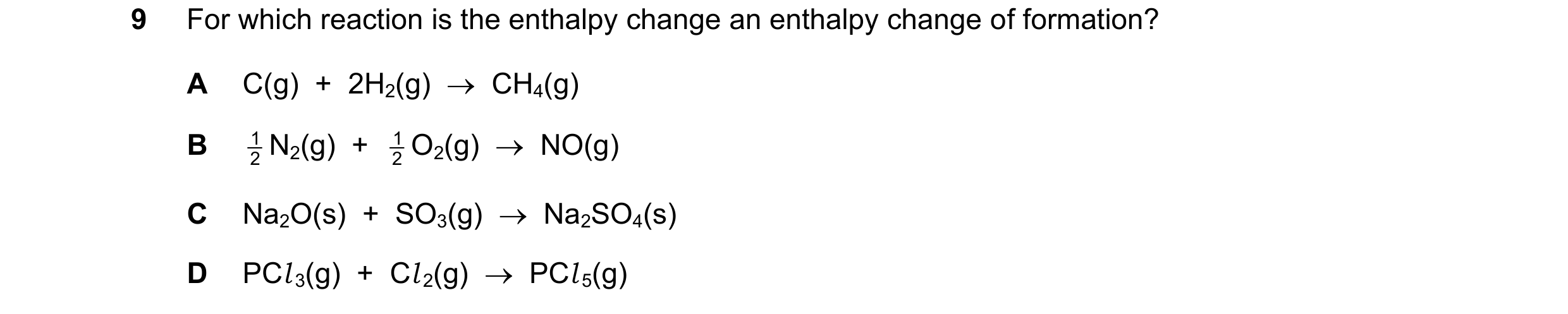 Question 213: For which reaction is the enthalpy change an enthalpy change of formation? A C(g)  +  2H2(g)    CH4(g) B 1 N2(g)  +  2 1 O2(g)    NO(g) 2…