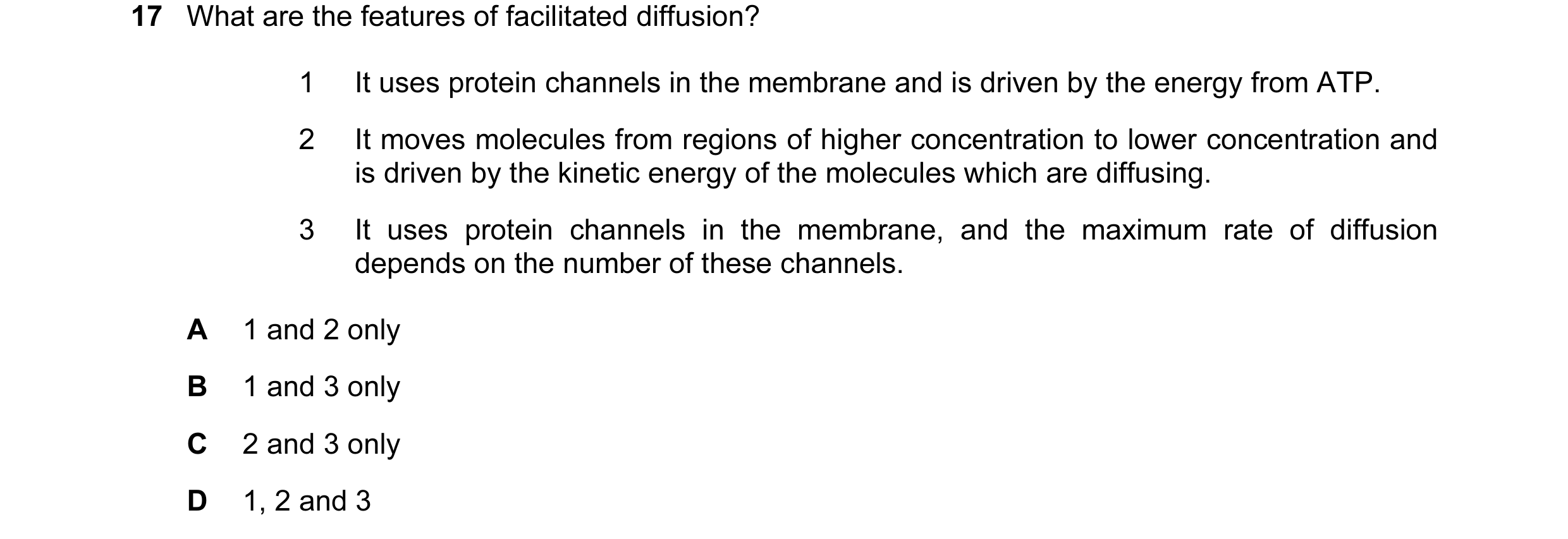 Question 86: What are the features of facilitated diffusion? 1 It uses protein channels in the membrane and is driven by the energy from ATP. 2 It moves…