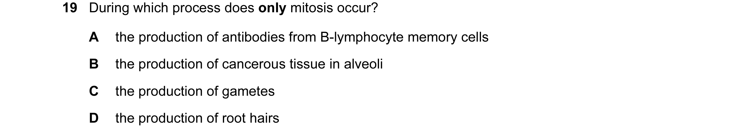 Question 61: During which process does only mitosis occur? A the production of antibodies from B-lymphocyte memory cells B the production of cancerous t…
