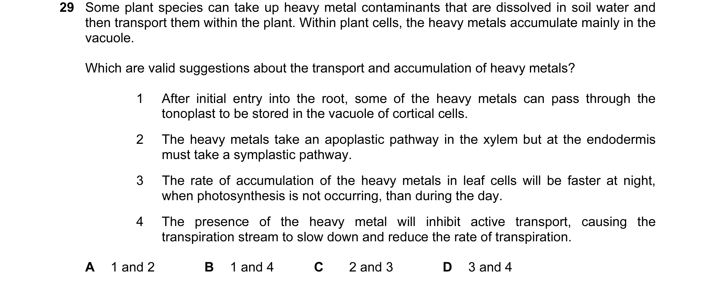 Question 97: Some plant species can take up heavy metal contaminants that are dissolved in soil water and then transport them within the plant. Within p…