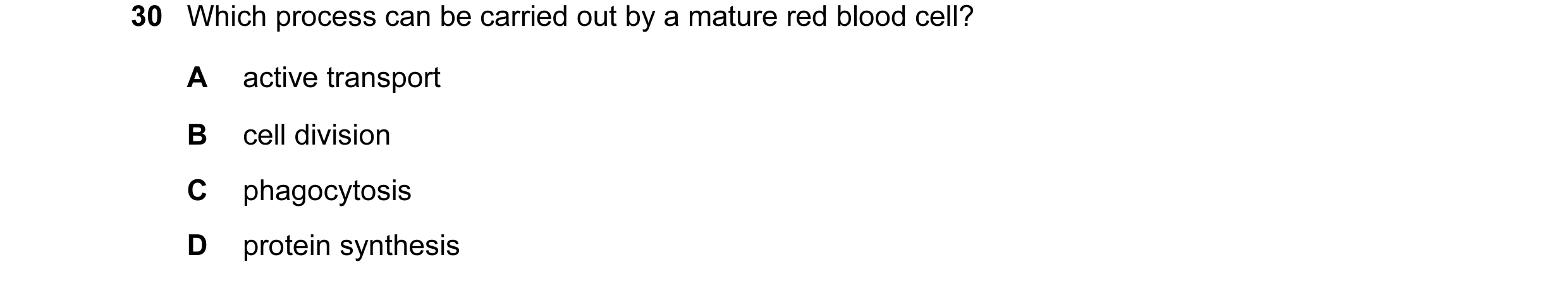 Question 43: Which process can be carried out by a mature red blood cell? A active transport B cell division C phagocytosis D protein synthesis