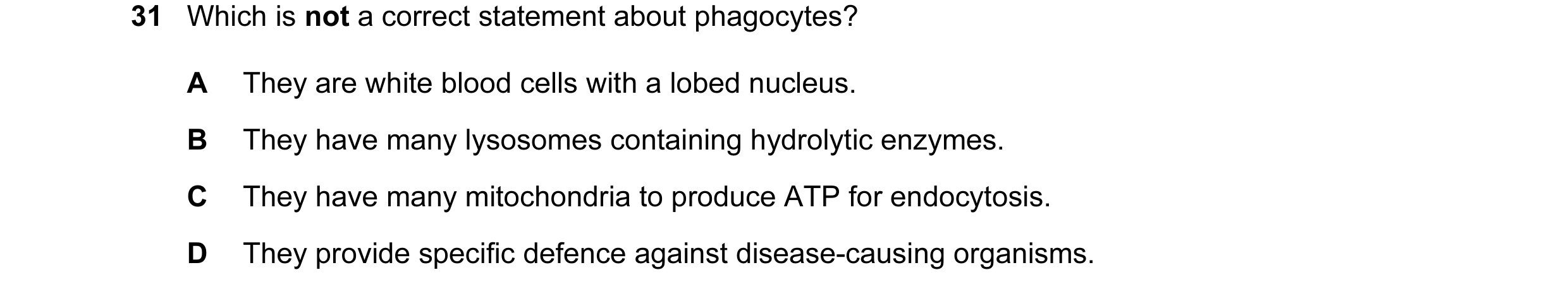 Question 43: Which is not a correct statement about phagocytes? A They are white blood cells with a lobed nucleus. B They have many lysosomes containing…