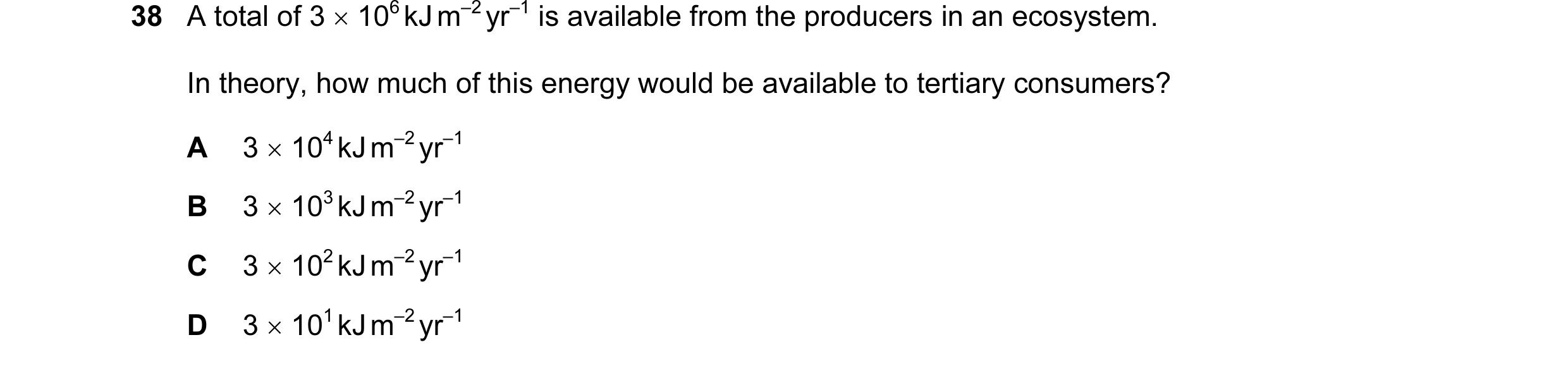 Question 12: A total of 3 × 106 kJ m–2 yr–1 is available from the producers in an ecosystem. In theory, how much of this energy would be available to te…