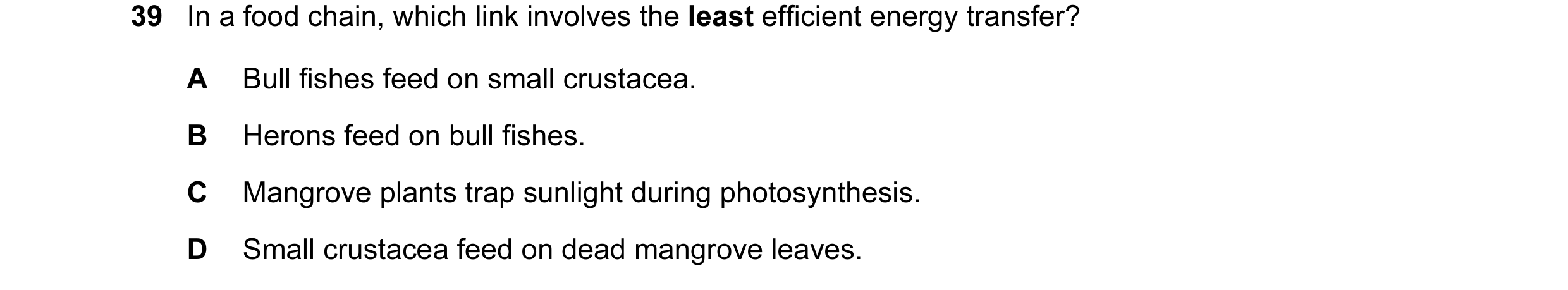 Question 13: In a food chain, which link involves the least efficient energy transfer? A Bull fishes feed on small crustacea. B Herons feed on bull fish…