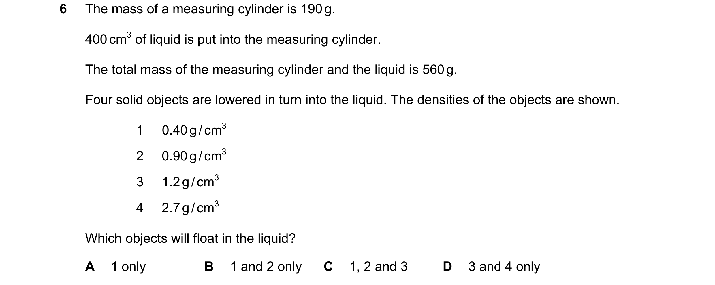 Question 124: The mass of a measuring cylinder is 190 g. 400 cm3 of liquid is put into the measuring cylinder. The total mass of the measuring cylinder a…