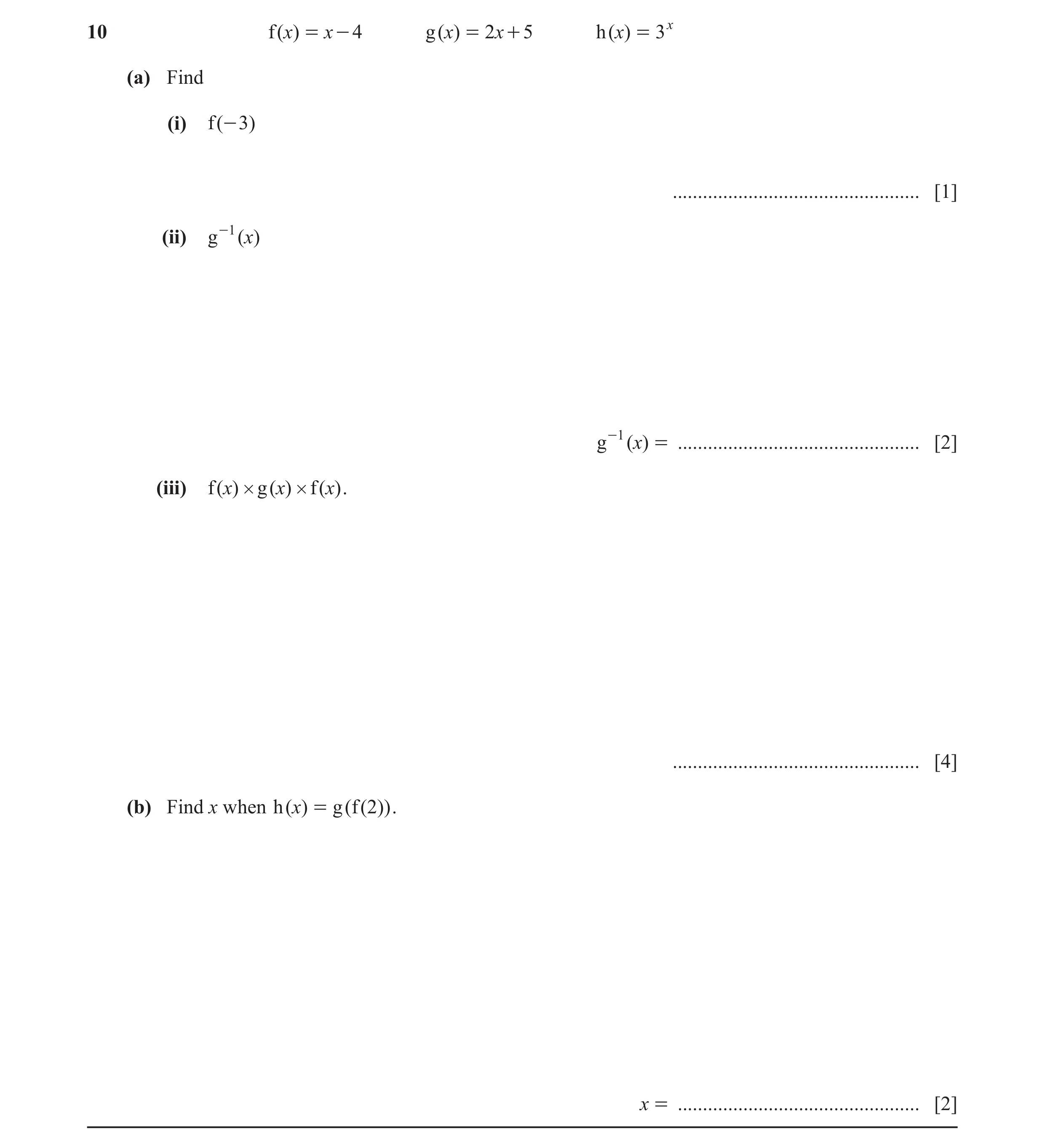 Question 26: f ( )x = x - 4 g ( )x = 2 x + 5 h ( )x = 3 x (a) Find (i) f ( - 3) ................................................. [1] (ii) g -1 ( )x g -…