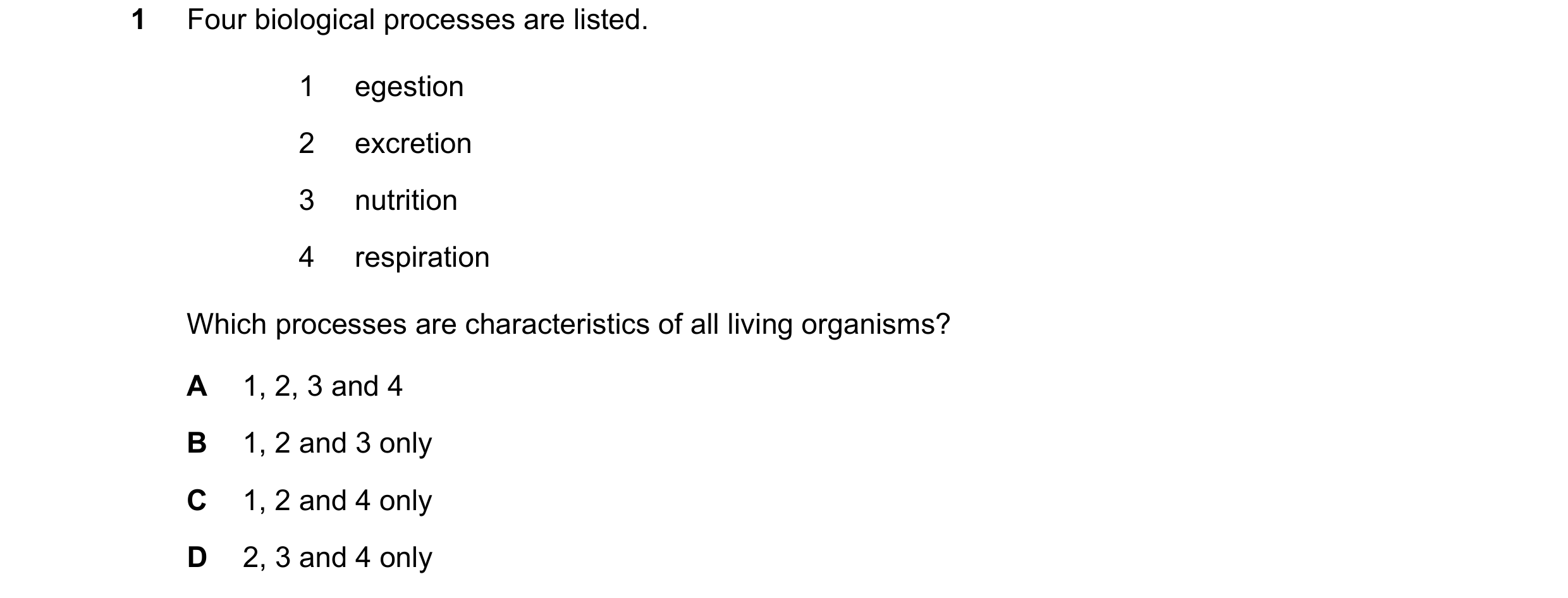 Question 45: Four biological processes are listed. 1 egestion 2 excretion 3 nutrition 4 respiration Which processes are characteristics of all living or…