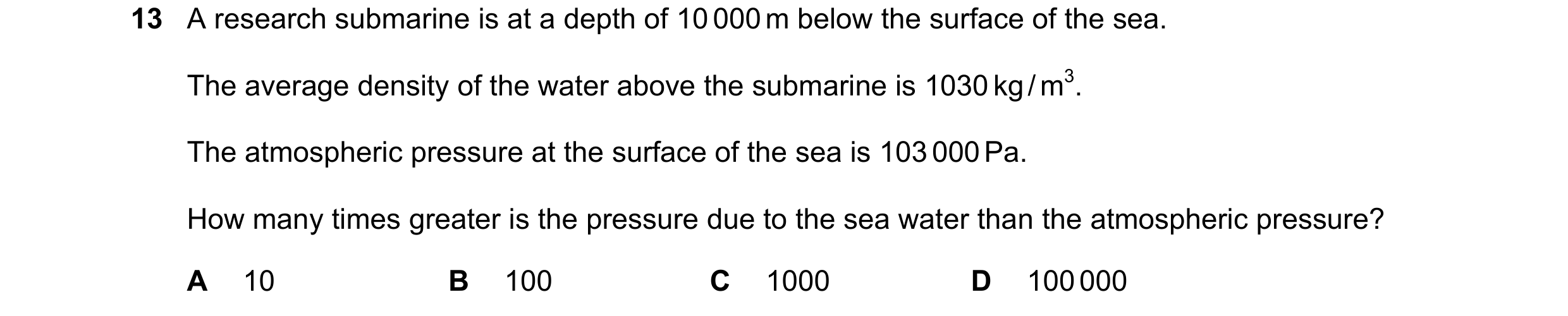 Question 62: A research submarine is at a depth of 10 000 m below the surface of the sea. The average density of the water above the submarine is 1030 k…