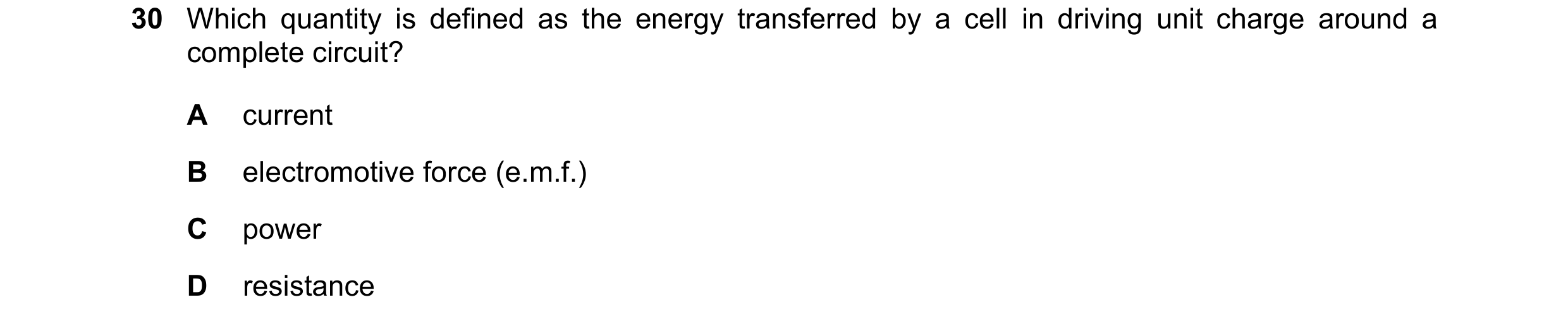 Question 110: Which quantity is defined as the energy transferred by a cell in driving unit charge around a complete circuit? A current B electromotive f…