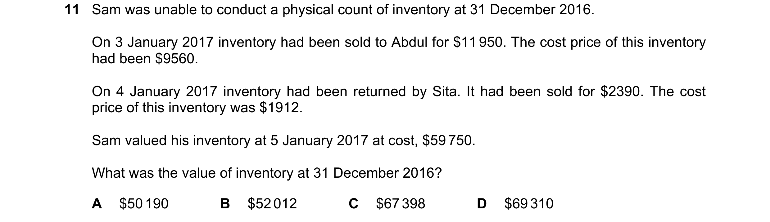 Question 534: Sam was unable to conduct a physical count of inventory at 31 December 2016. On 3 January 2017 inventory had been sold to Abdul for $11 950…