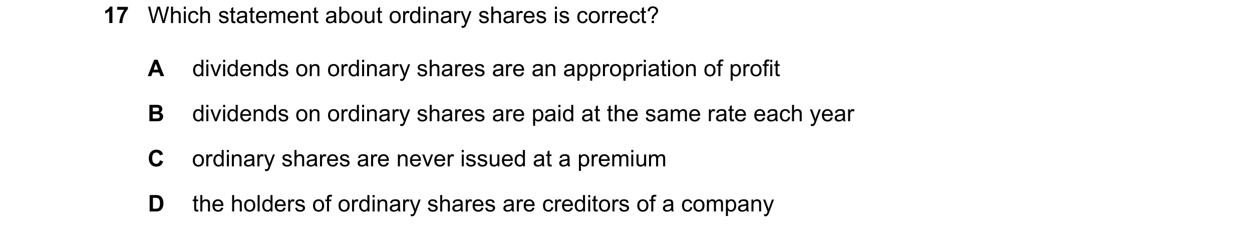 Question 226: Which statement about ordinary shares is correct? A dividends on ordinary shares are an appropriation of profit B dividends on ordinary sha…