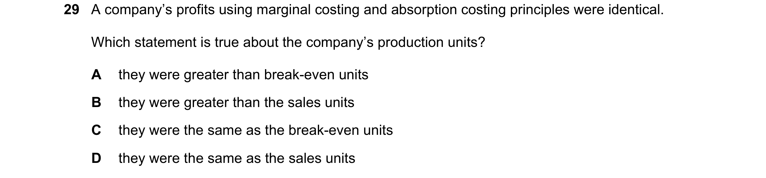 Question 281: A company’s profits using marginal costing and absorption costing principles were identical. Which statement is true about the company’s pr…