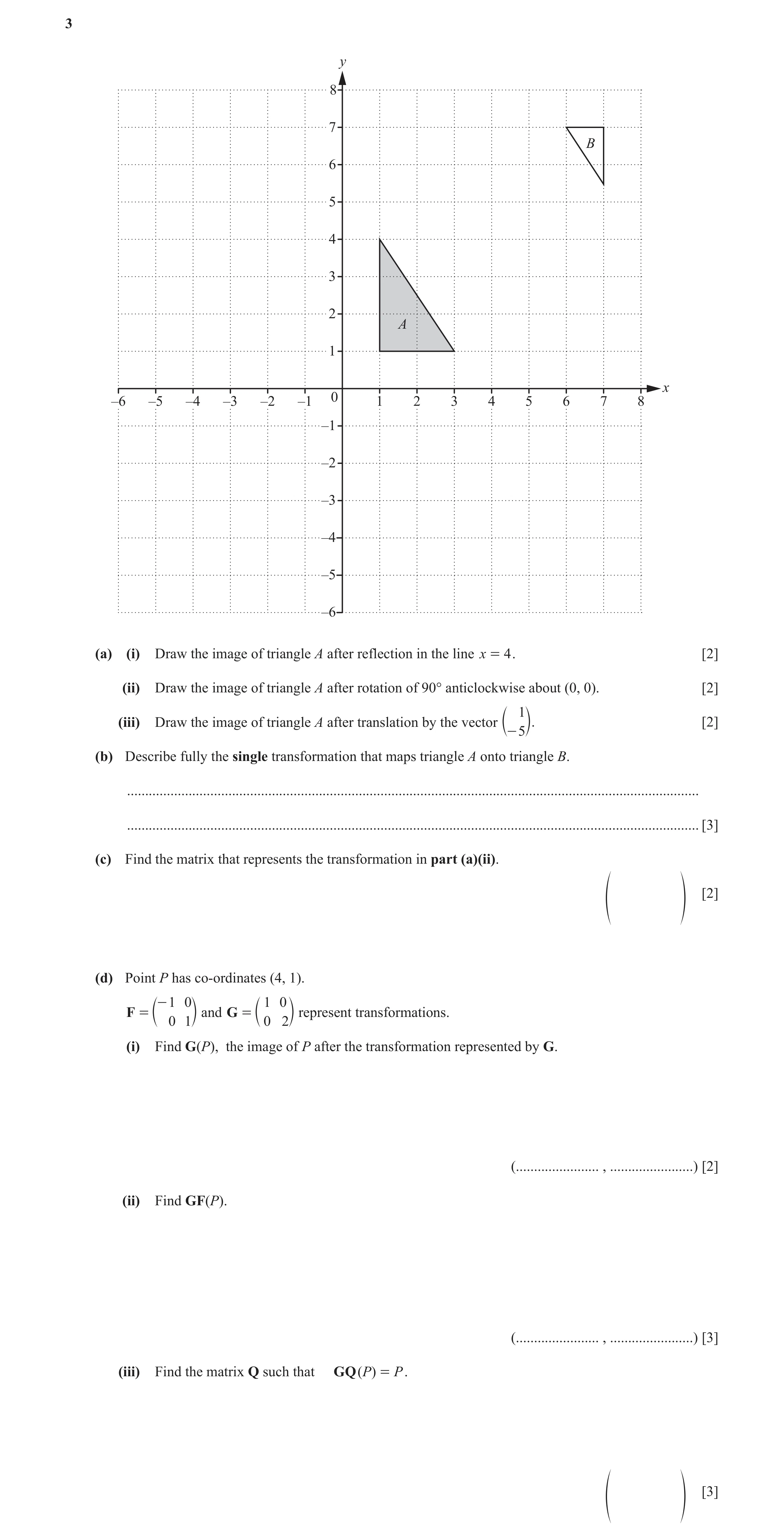 Question 2: y 8 7 B 6 5 4 3 2 A 1 x 0 –6 –5 –4 –3 –2 –1 1 2 3 4 5 6 7 8 –1 –2 –3 –4 –5 –6 (a) (i) Draw the image of triangle A after reflection in the …