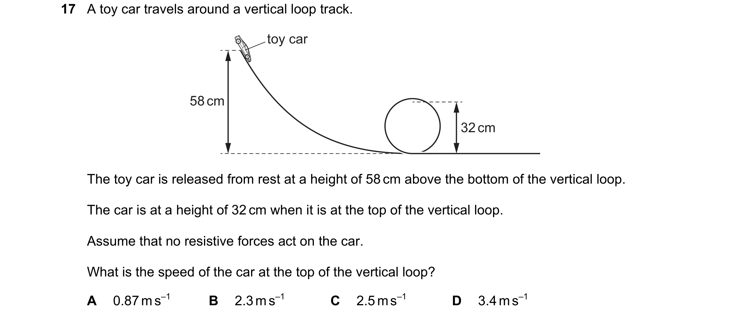 Question 177: A toy car travels around a vertical loop track. toy car 58 cm 32 cm The toy car is released from rest at a height of 58 cm above the bottom…