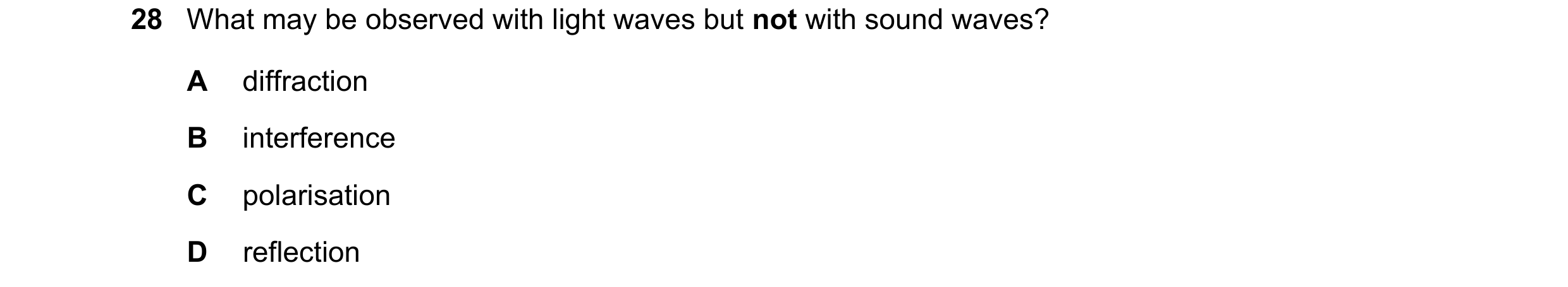 Question 47: What may be observed with light waves but not with sound waves? A diffraction B interference C polarisation D reflection
