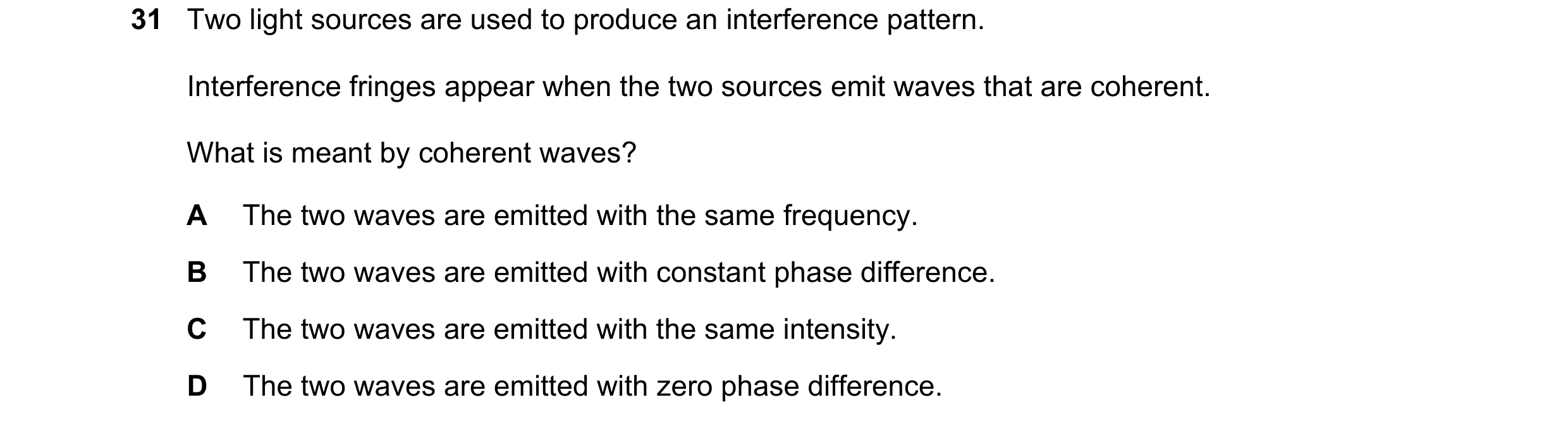 Question 126: Two light sources are used to produce an interference pattern. Interference fringes appear when the two sources emit waves that are coheren…
