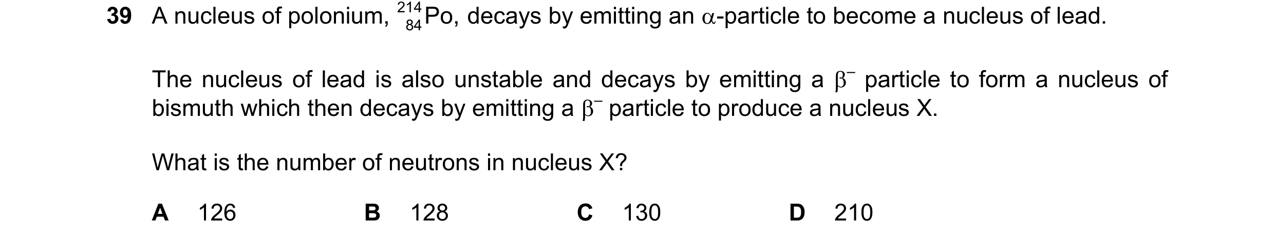 Question 84: A nucleus of polonium, 214 Po, decays by emitting an -particle to become a nucleus of lead. 84 The nucleus of lead is also unstable and de…