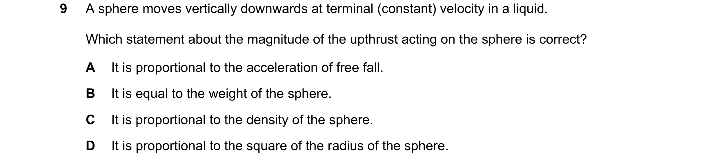 Question 191: A sphere moves vertically downwards at terminal (constant) velocity in a liquid. Which statement about the magnitude of the upthrust acting…