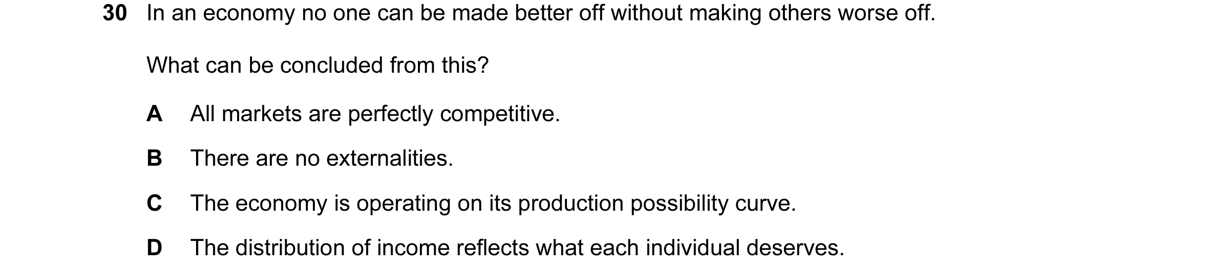 Question 17: In an economy no one can be made better off without making others worse off. What can be concluded from this? A All markets are perfectly c…