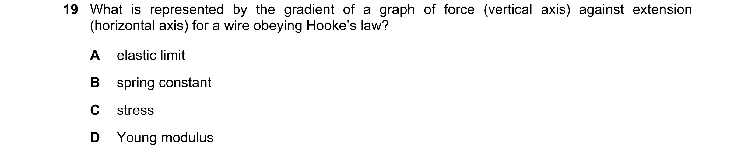 Question 86: What is represented by the gradient of a graph of force (vertical axis) against extension (horizontal axis) for a wire obeying Hooke’s law?…