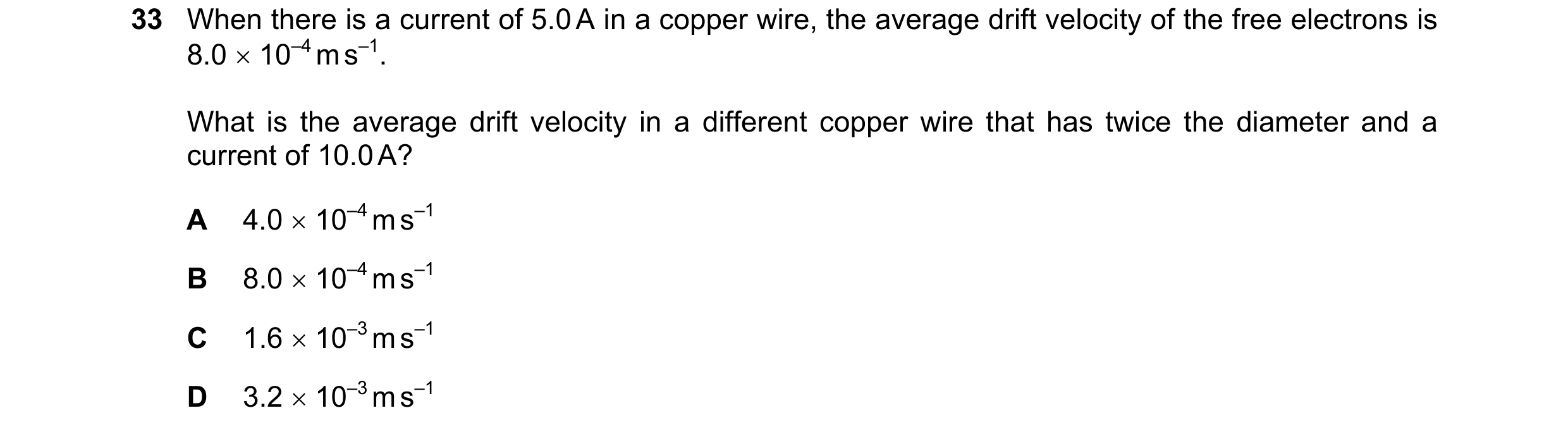 Question 101: When there is a current of 5.0 A in a copper wire, the average drift velocity of the free electrons is 8.0 × 10–4 m s–1. What is the averag…