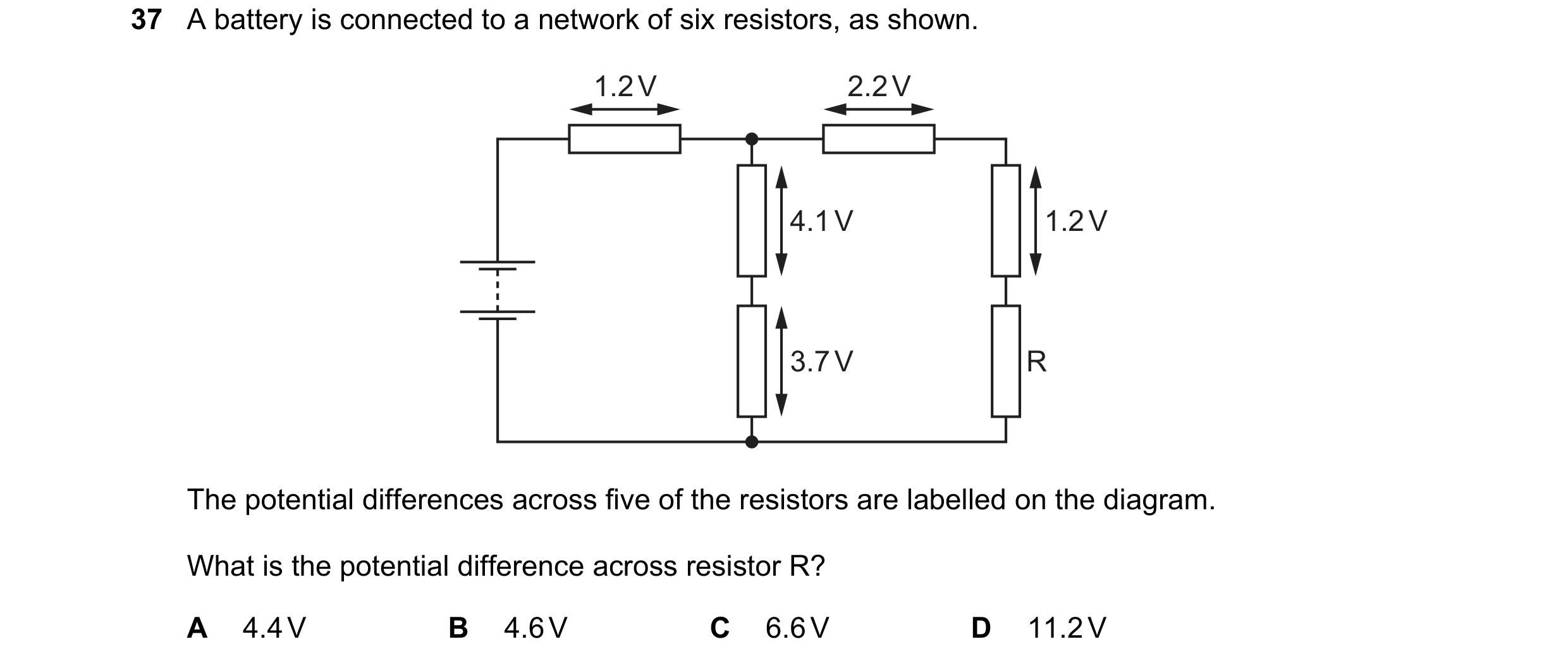 Question 39: A battery is connected to a network of six resistors, as shown. 1.2 V 2.2 V 4.1 V 1.2 V 3.7 V R The potential differences across five of th…