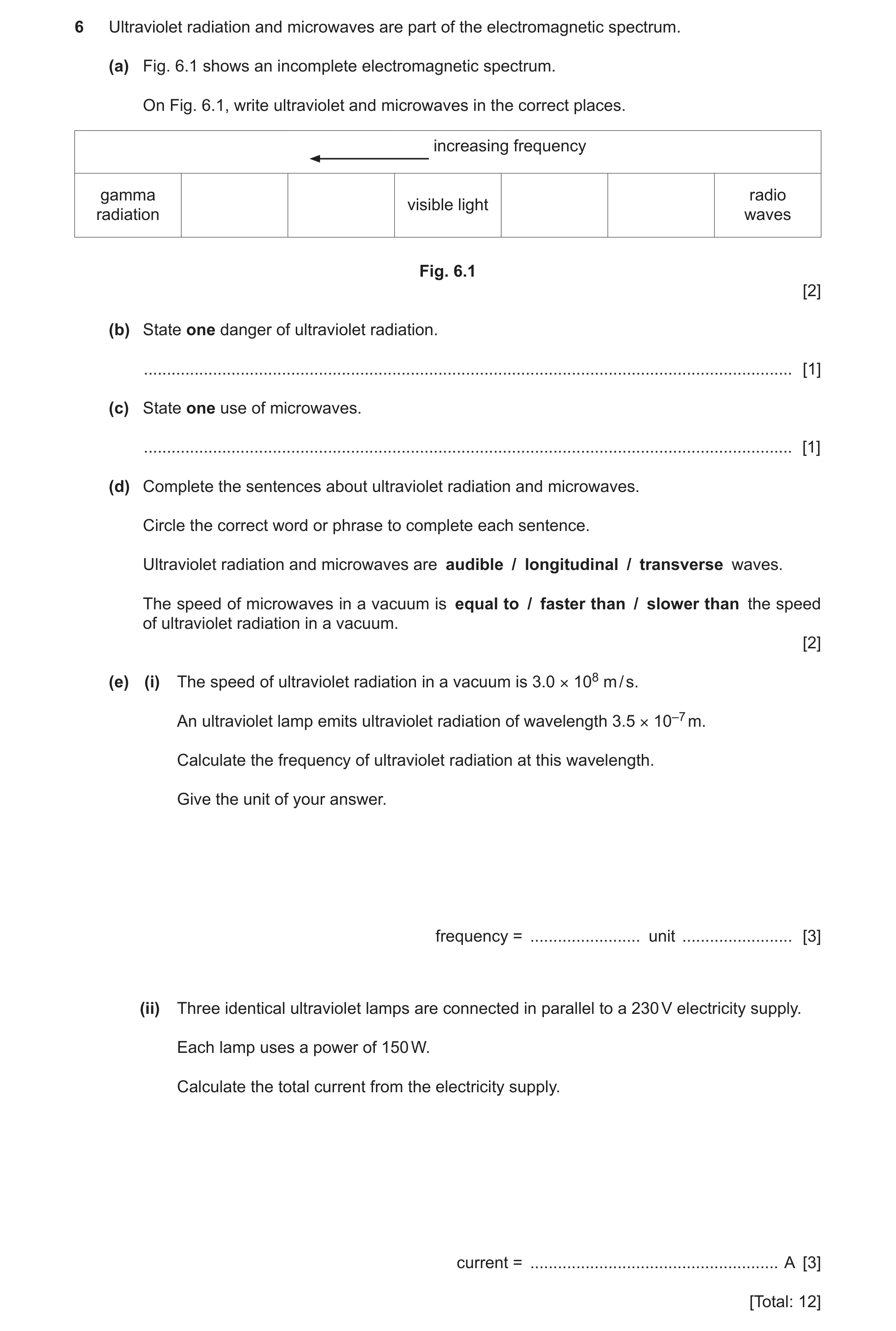 Question 11: Ultraviolet radiation and microwaves are part of the electromagnetic spectrum. (a) Fig. 6.1 shows an incomplete electromagnetic spectrum. O…