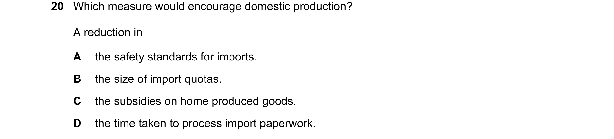 Question 31: Which measure would encourage domestic production? A reduction in A the safety standards for imports. B the size of import quotas. C the su…