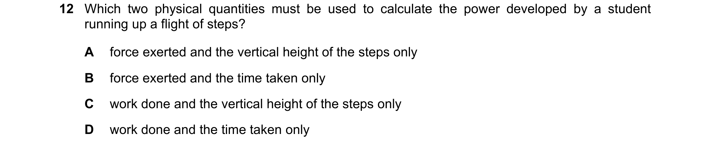 Question 33: Which two physical quantities must be used to calculate the power developed by a student running up a flight of steps? A force exerted and …