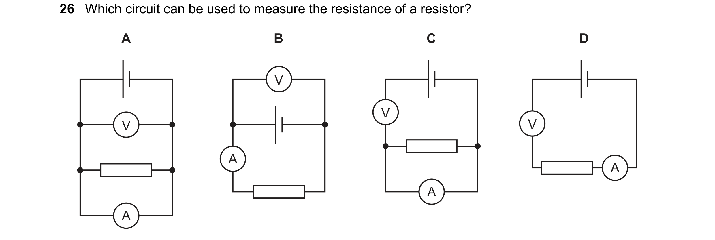 Question 60: Which circuit can be used to measure the resistance of a resistor? A B C D V V V V A A A A