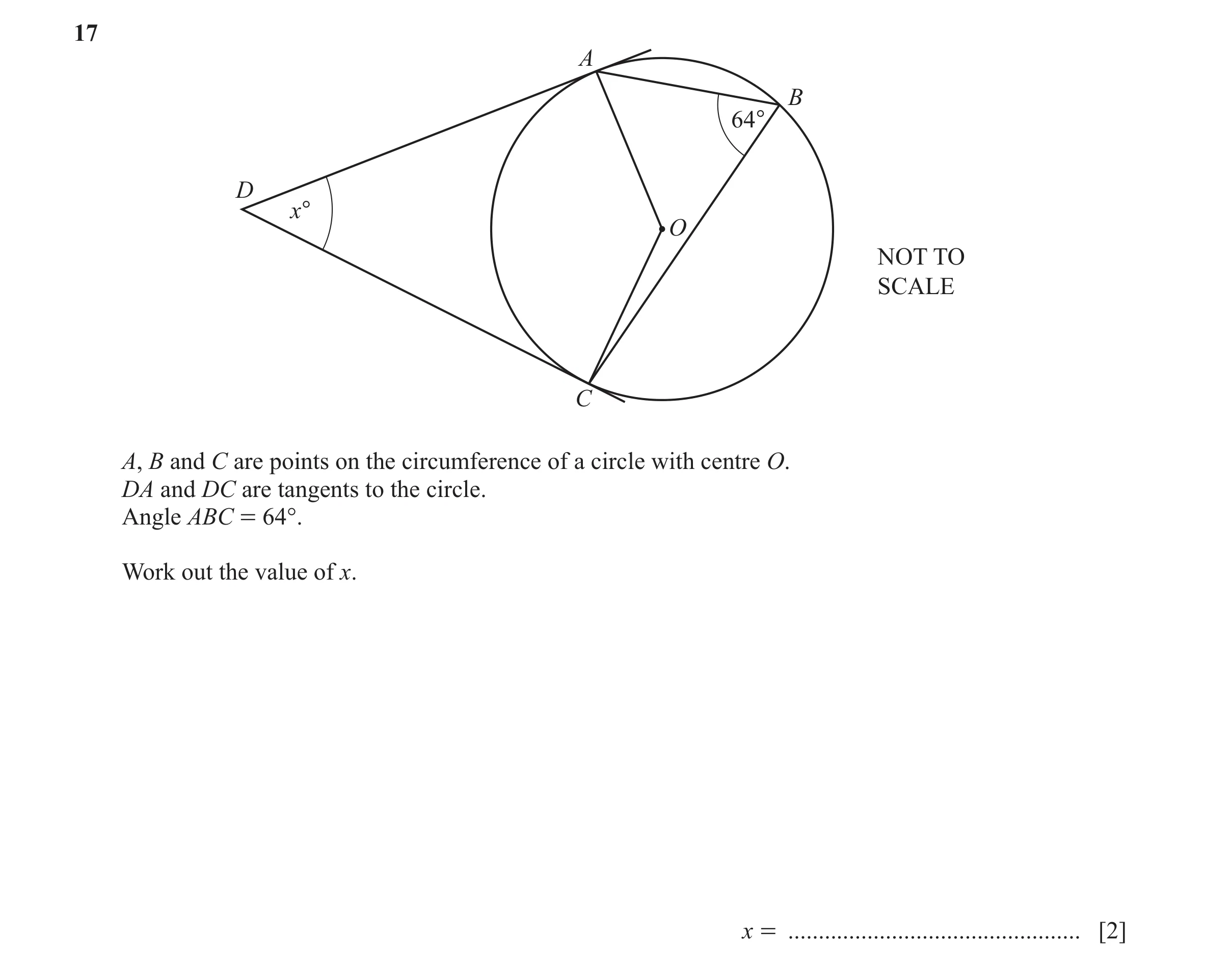 Question 40: A B 64° D x° O NOT TO SCALE C A, B and C are points on the circumference of a circle with centre O. DA and DC are tangents to the circle. A…