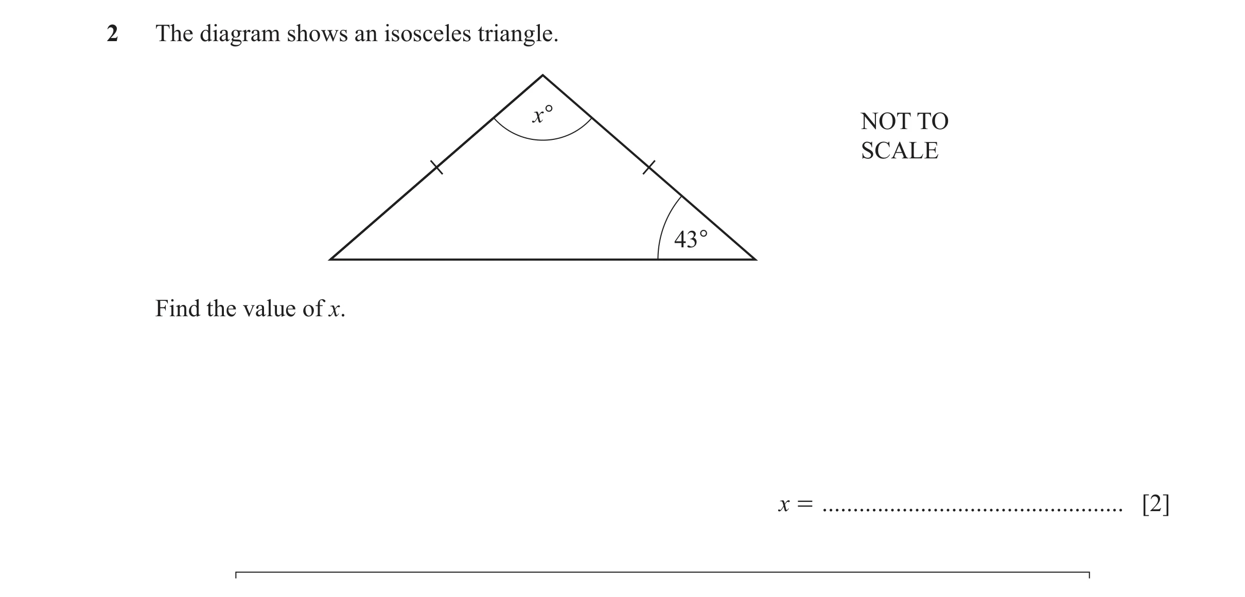 Question 69: The diagram shows an isosceles triangle. x° NOT TO SCALE 43° Find the value of x. x = ................................................. [2]