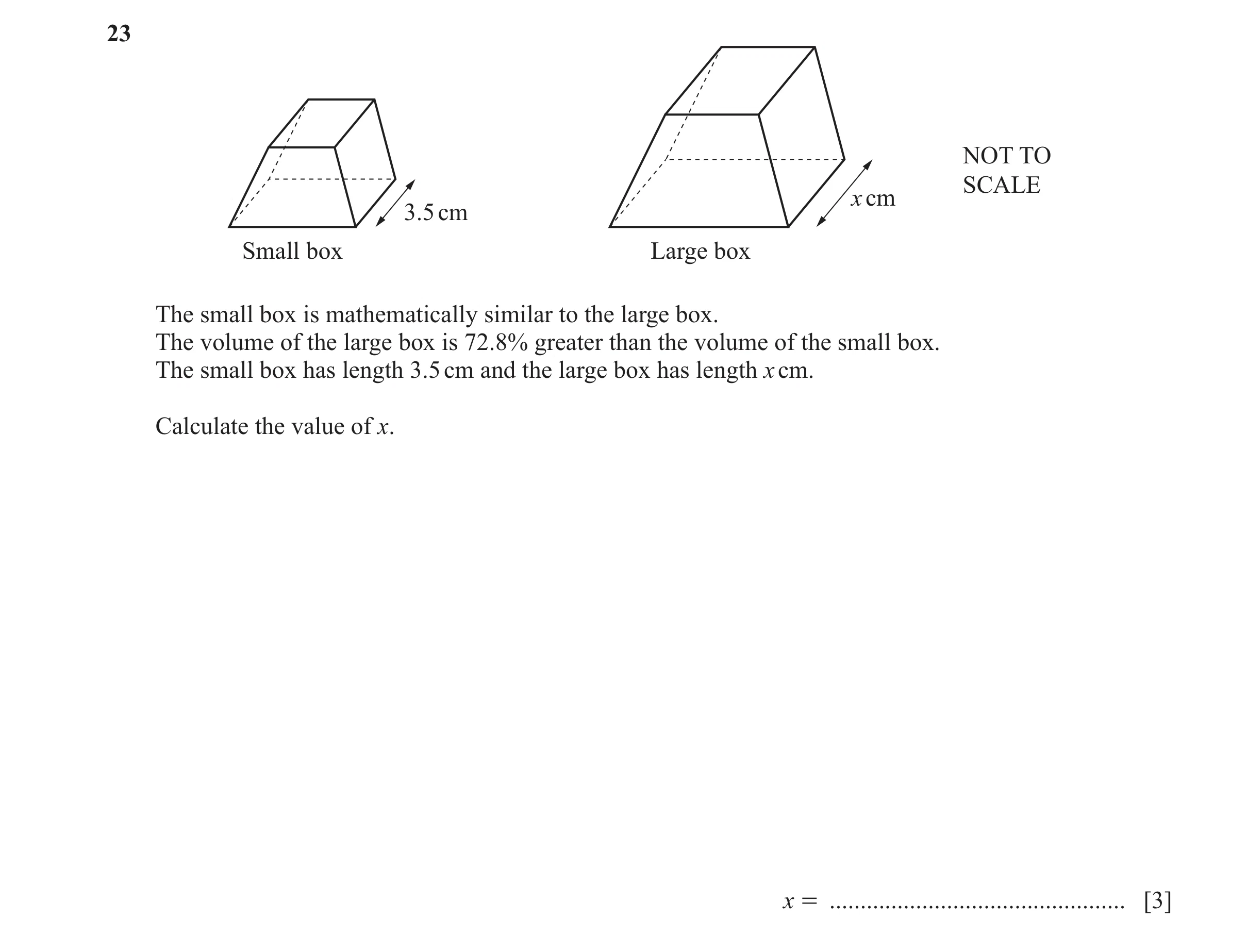 Question 28: NOT TO SCALE x cm 3.5 cm Small box Large box The small box is mathematically similar to the large box. The volume of the large box is 72.8%…