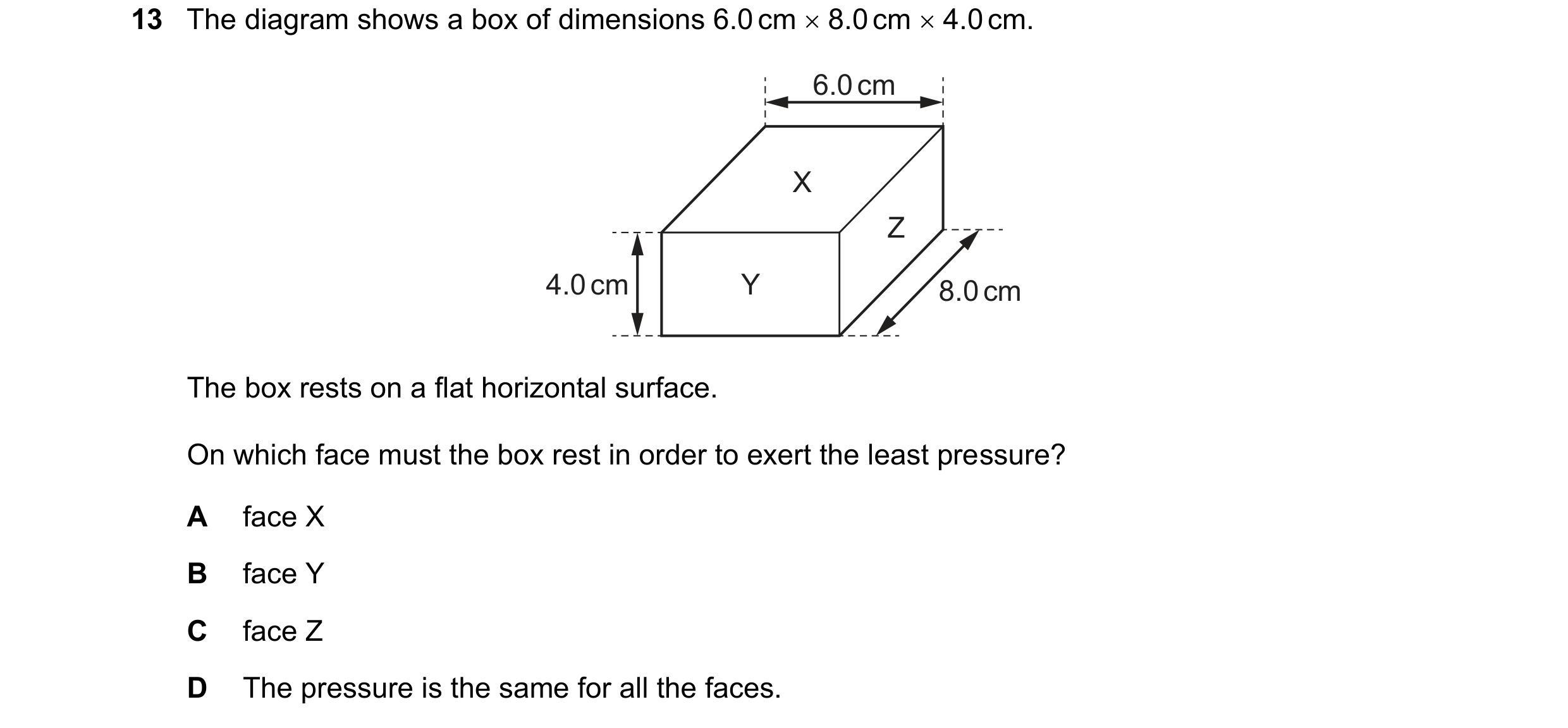 Question 57: The diagram shows a box of dimensions 6.0 cm 8.0 cm 4.0 cm. 6.0 cm X Z 4.0 cm Y 8.0 cm The box rests on a flat horizontal surface. On w…