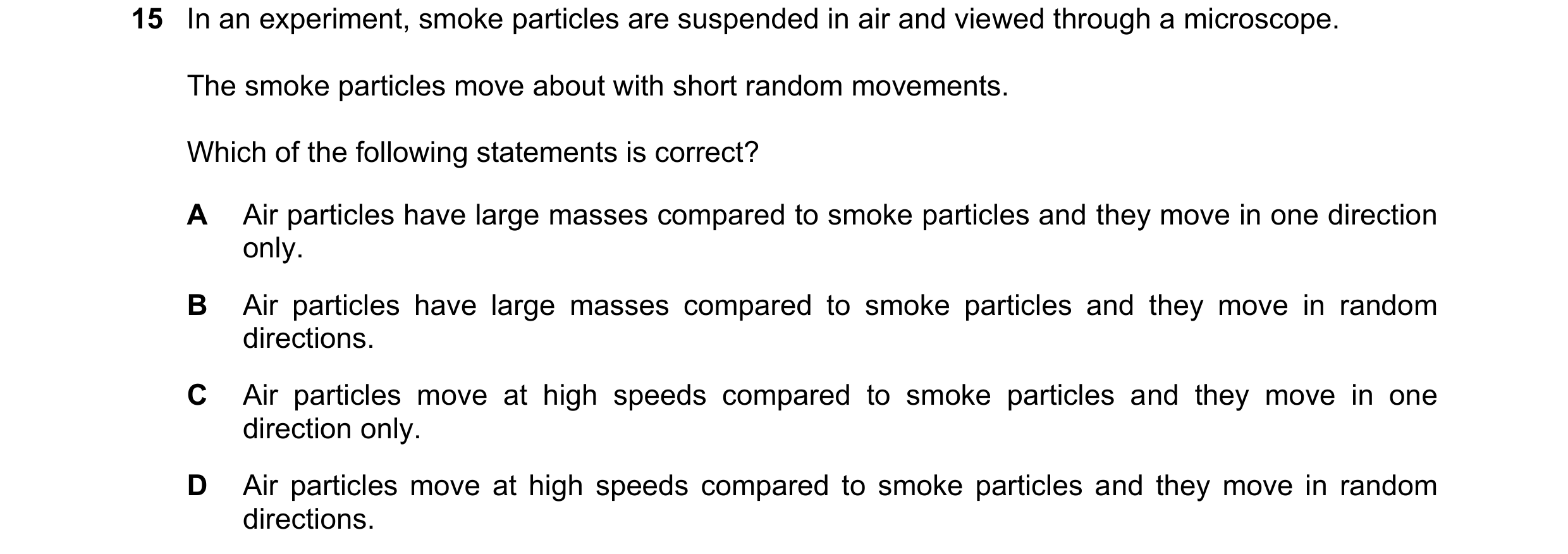 Question 84: In an experiment, smoke particles are suspended in air and viewed through a microscope. The smoke particles move about with short random mo…