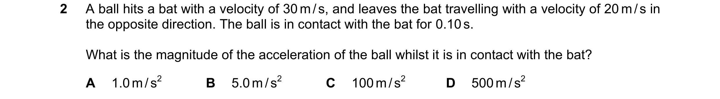 Question 102: A ball hits a bat with a velocity of 30 m / s, and leaves the bat travelling with a velocity of 20 m / s in the opposite direction. The bal…