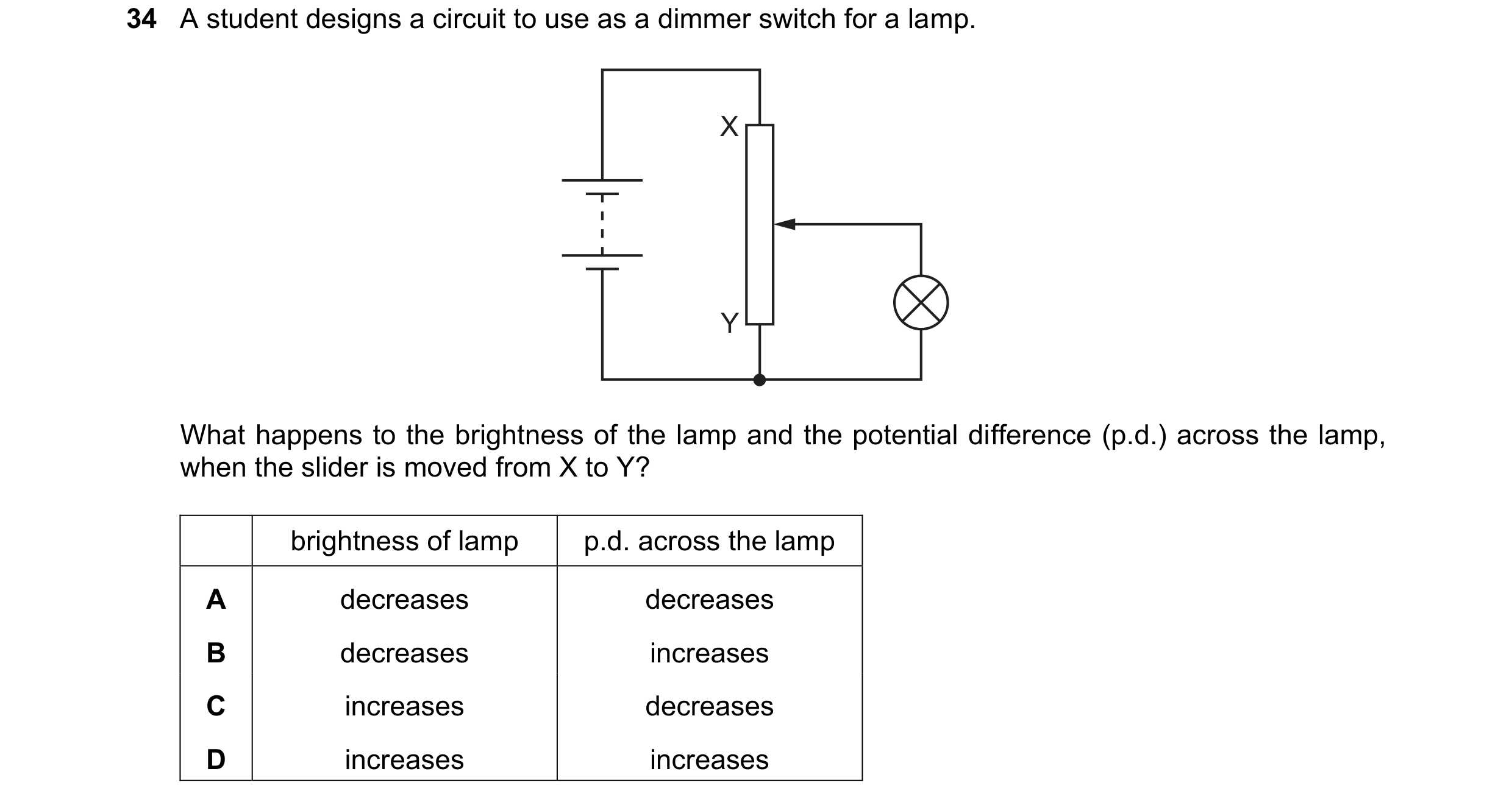 Question 178: A student designs a circuit to use as a dimmer switch for a lamp. X Y What happens to the brightness of the lamp and the potential differen…