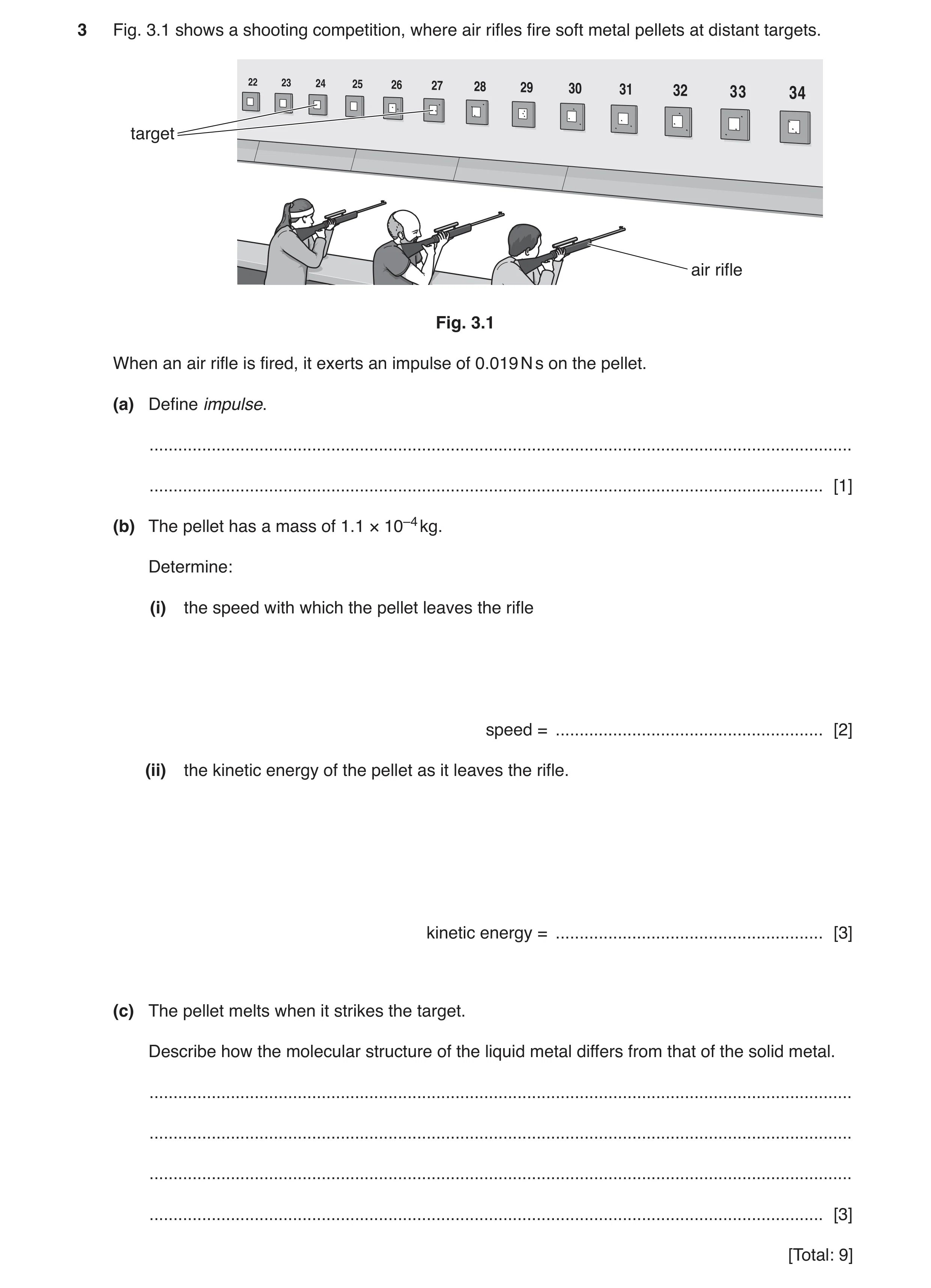 Question 10: Fig. 3.1 shows a shooting competition, where air rifles fire soft metal pellets at distant targets. target air rifle Fig. 3.1 When an air r…