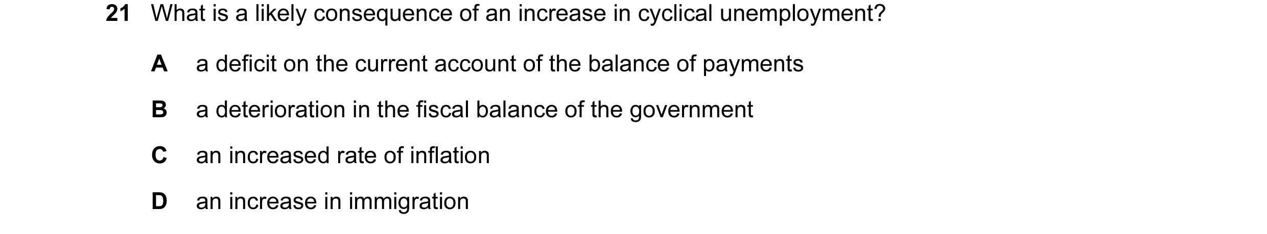 Question 3: What is a likely consequence of an increase in cyclical unemployment? A a deficit on the current account of the balance of payments B a det…