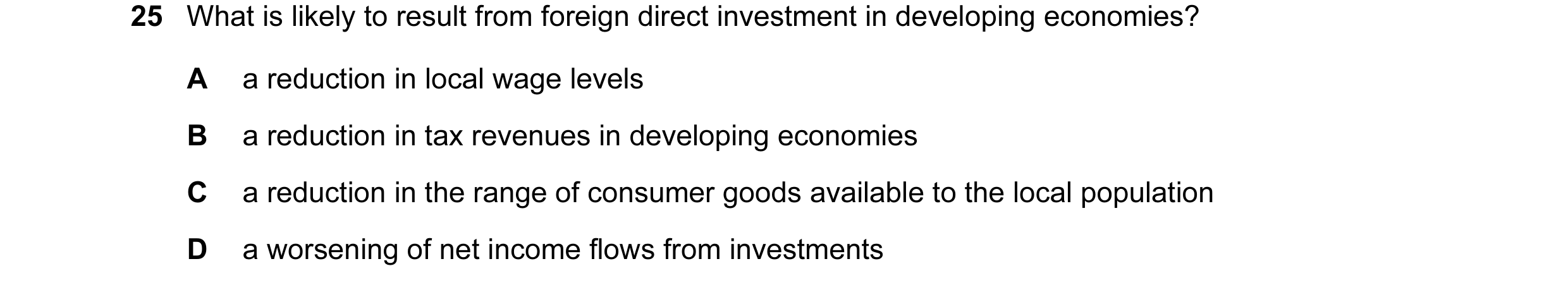 Question 11: What is likely to result from foreign direct investment in developing economies? A a reduction in local wage levels B a reduction in tax re…