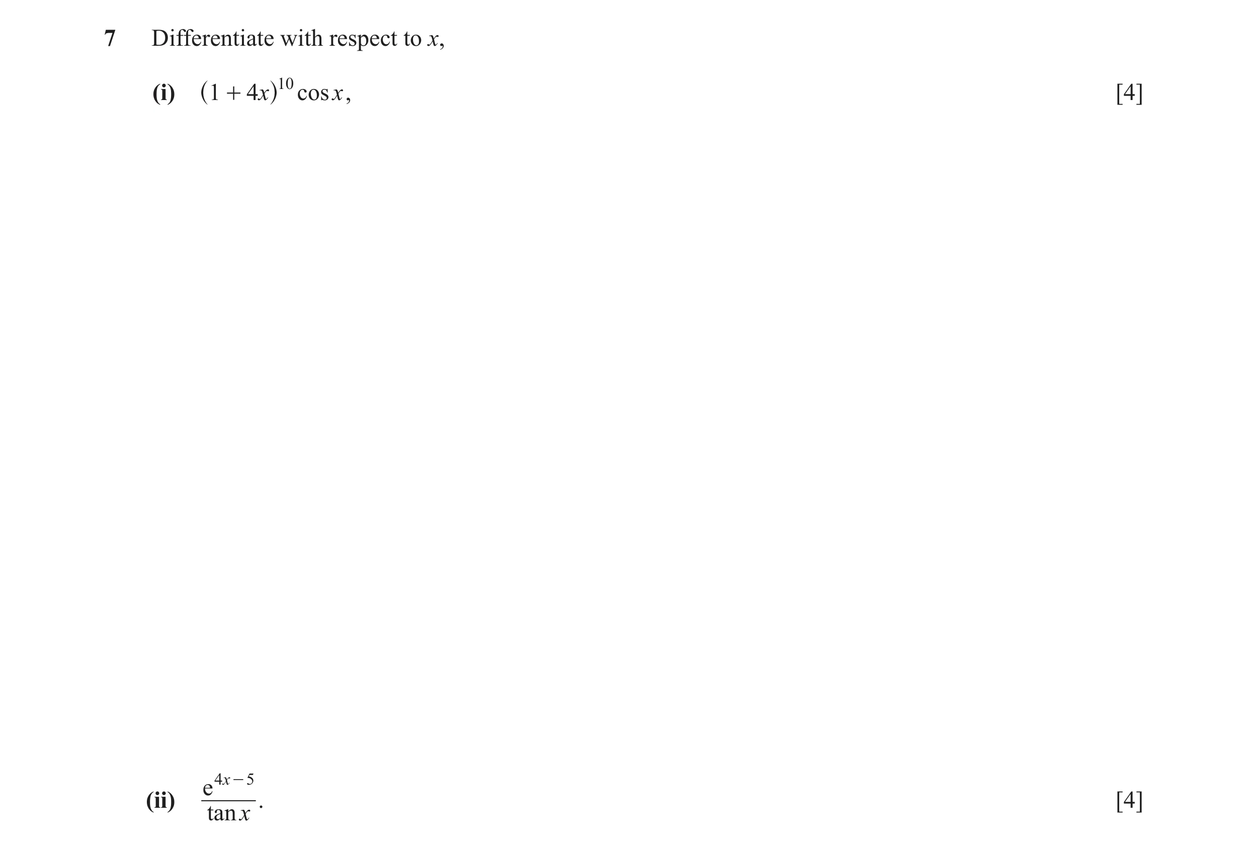 Question 3: Differentiate with respect to x, (i) 1 + 4x 10 cos x , [4] ^ h e 4x - 5 (ii) . [4] tanx