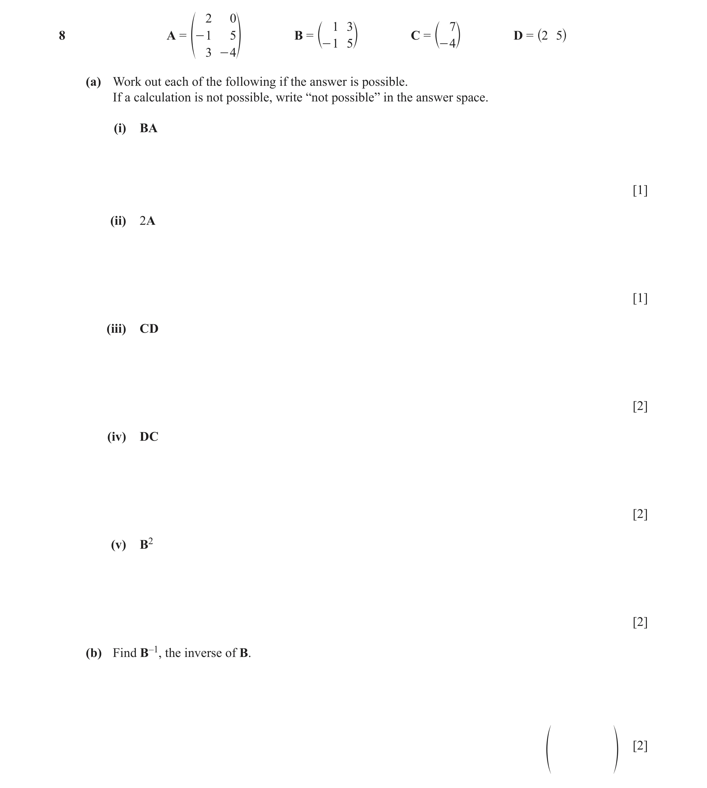 Question 32: 0 1 3 7 8 A = - 1 5 B = C = D = ^2 5h c- 1 5m c- 4m f 3 - 4p (a) Work out each of the following if the answer is possible. If a calculation…