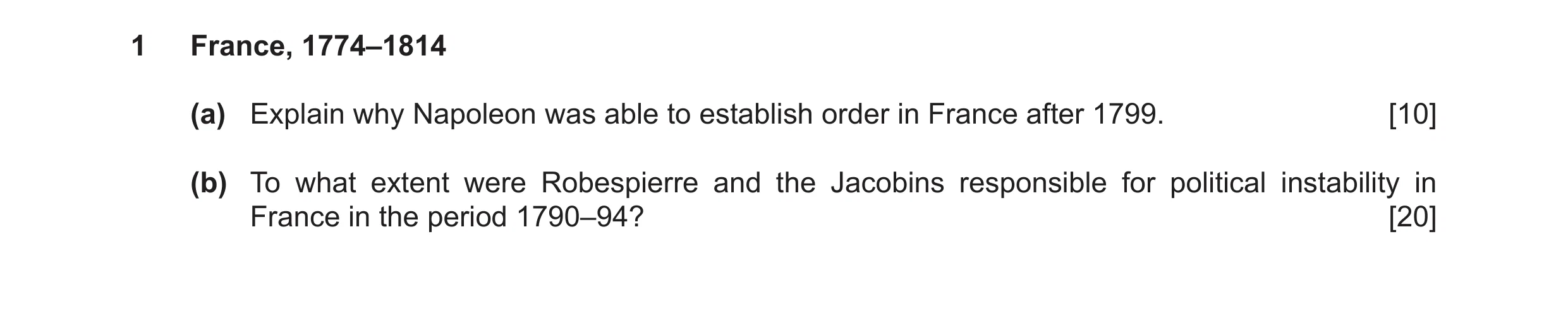 Question 13: France, 1774–1814 (a) Explain why Napoleon was able to establish order in France after 1799. [10] (b) To what extent were Robespierre and t…