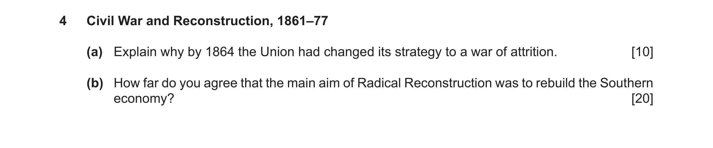 Question 23: Civil War and Reconstruction, 1861–77 (a) Explain why by 1864 the Union had changed its strategy to a war of attrition. [10] (b) How far do…