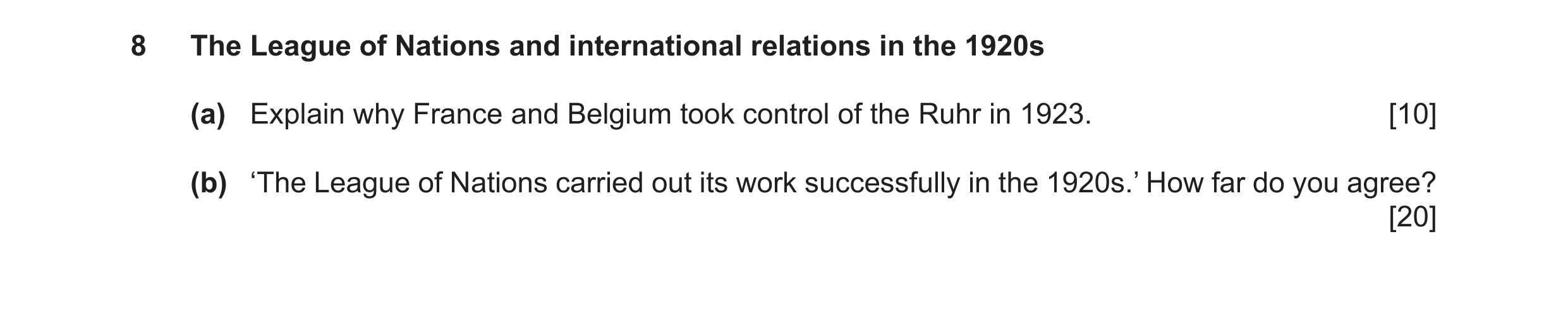 Question 15: The League of Nations and international relations in the 1920s (a) Explain why France and Belgium took control of the Ruhr in 1923. [10] (b…