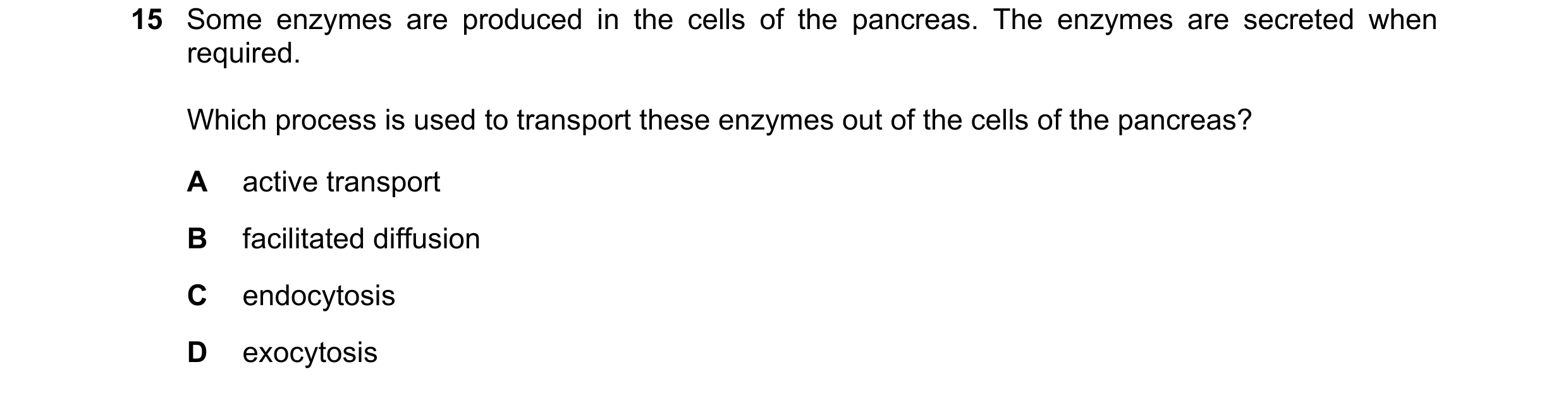 Question 182: Some enzymes are produced in the cells of the pancreas. The enzymes are secreted when required. Which process is used to transport these en…