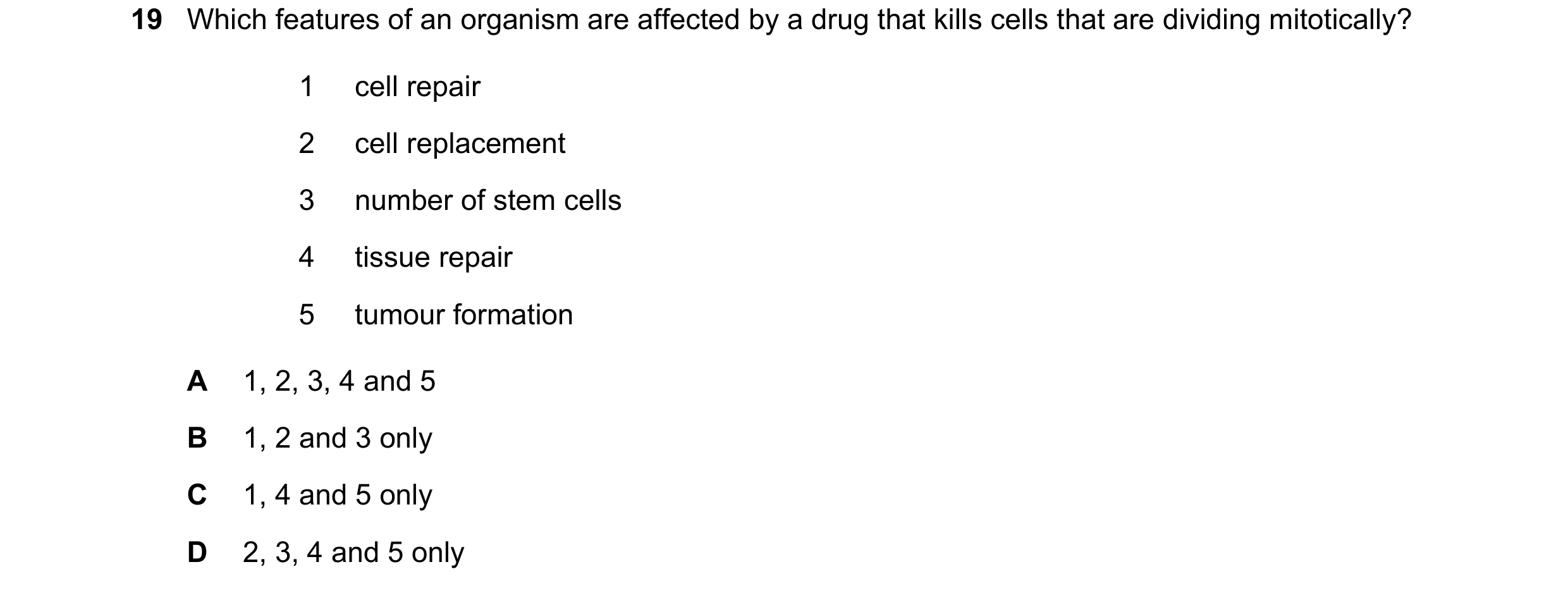 Question 137: Which features of an organism are affected by a drug that kills cells that are dividing mitotically? 1 cell repair 2 cell replacement 3 num…