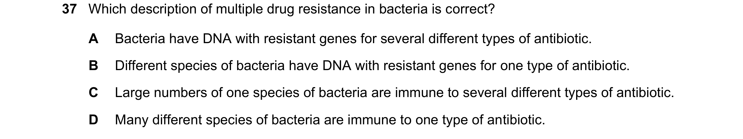 Question 66: Which description of multiple drug resistance in bacteria is correct? A Bacteria have DNA with resistant genes for several different types …