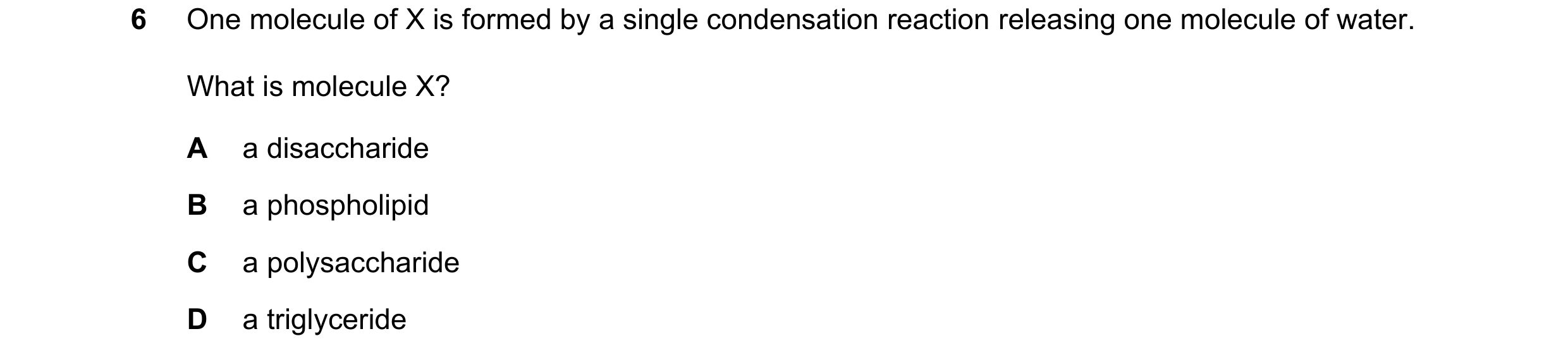 Question 261: One molecule of X is formed by a single condensation reaction releasing one molecule of water. What is molecule X? A a disaccharide B a pho…