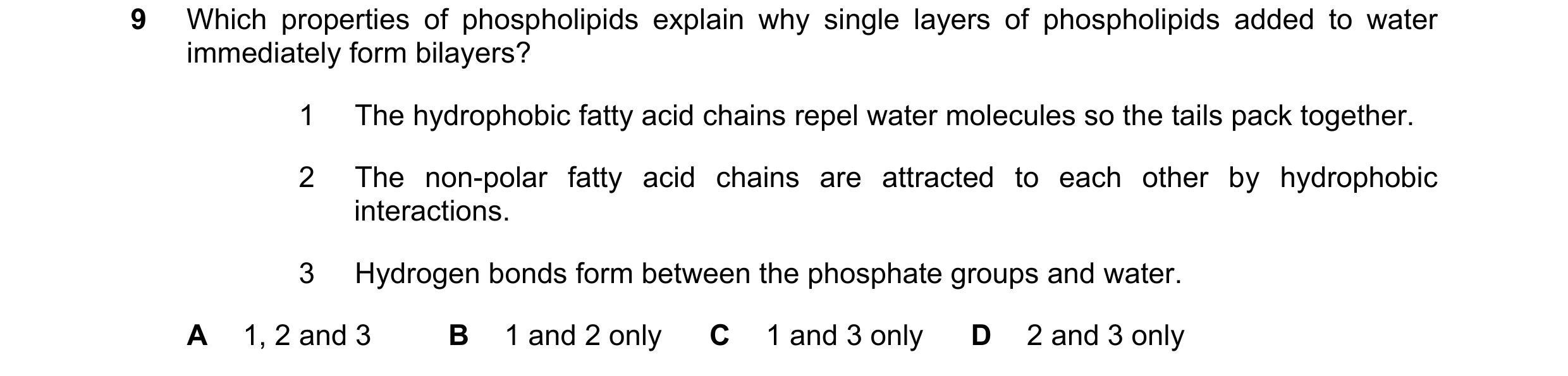 Question 116: Which properties of phospholipids explain why single layers of phospholipids added to water immediately form bilayers? 1 The hydrophobic fa…